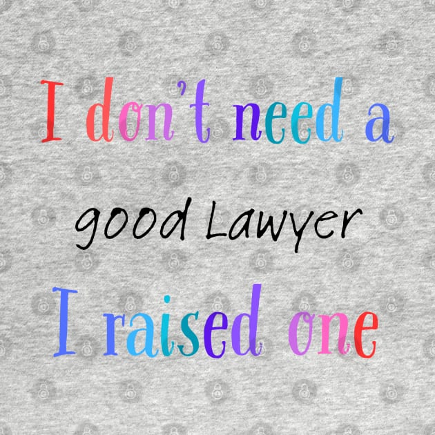 i dont need a good lawyer i raised one by Love My..